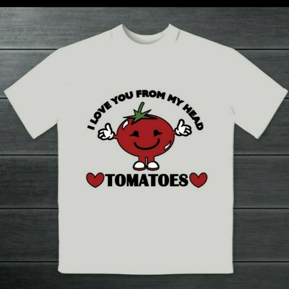 I love you from my head tomatoes